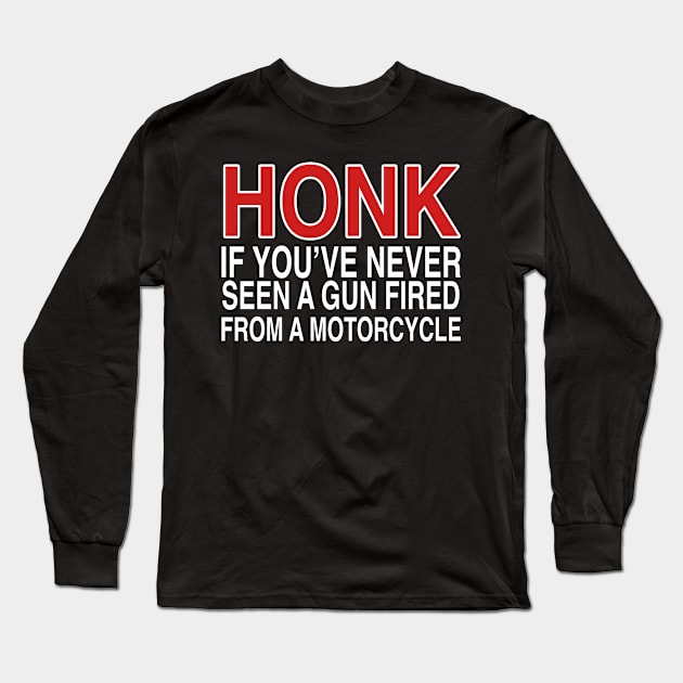 HONK IF YOU’VE NEVER SEEN A GUN FIRED FROM A MOTORCYCLE Long Sleeve T-Shirt by TheCosmicTradingPost